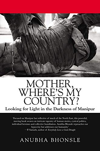 Mother, Wheres My Country? Looking For Light On The Darkness Of Manipur