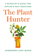 The Plant Hunter: A Scientist's Quest for Nature's Next Medicines