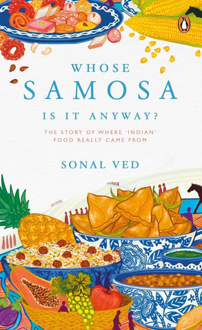 Whose Samosa is it Anyway?: The Story Of Where 'Indian' Food Really Came From