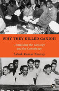 Why They Killed Gandhi: Unmasking The Ideology And The Conspiracy