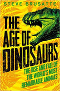 The Age Of Dinosaurs: The Rise And Fall Of The World's Most Remarkable Animals