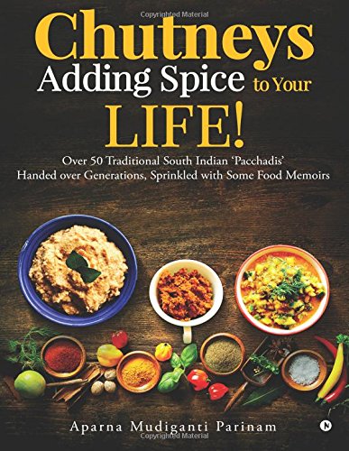 Chutneys – Adding Spice To Your Life!: Over 50 Traditional South Indian 'Pacchadis' Handed Over Generations, Sprinkled With Some Food Memoirs