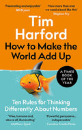How To Make The World Add Up: Ten Rules For Thinking Differently About Numbers