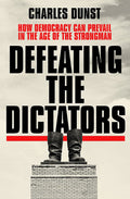 Defeating The Dictators: How Democracy Can Prevail In The Age Of The Strongman