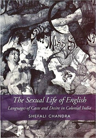 The Sexual Life Of English: Languages Of Caste And Desire In Colonial India