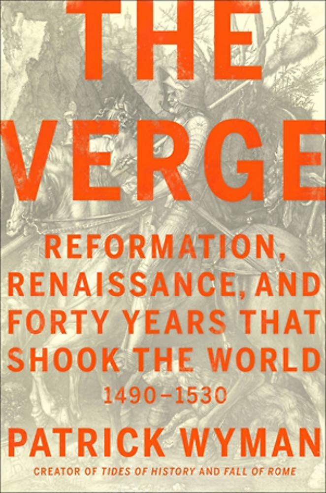 The Verge: Reformation, Renaissance, And Forty Years That Shook The World 1490-1530