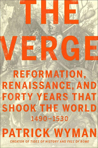 The Verge: Reformation, Renaissance, And Forty Years That Shook The World 1490-1530
