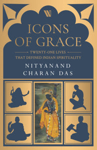 Icons Of Grace: Twenty One-Lives That Defined Indian Spirituality