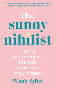 The Sunny Nihilist: How A Meaningless Life Can Make You Truly Happy