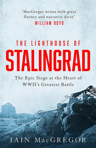 The Lighthouse Of Stalingrad: The Epic Siege At The Heart Of WWII's Greatest Battle