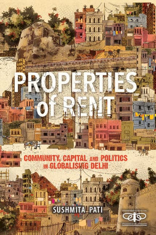 Properties Of Rent: Community, Capital And Politics In Globalising Delhi