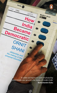 How India Became Democratic: Citizenship And The Making Of The Universal Franchise
