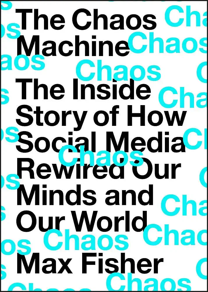 The Chaos Machine: The Inside Story Of How Social Media Rewired Our Minds And Our World