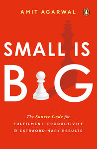 Small Is Big: The Source Code For Fulfillment, Productivity, And Extraordinary Results