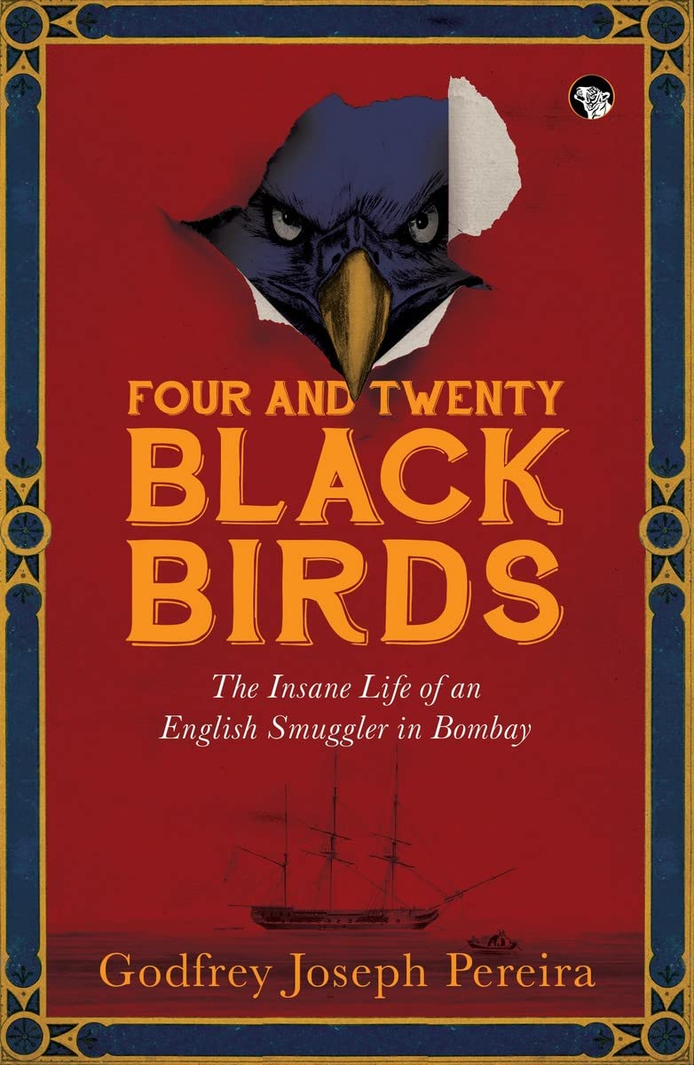 Four And Twenty Blackbirds: The Insane Life Of An English Smuggler In Bombay