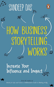 How Business Storytelling Works: Increase Your Influence And Impact