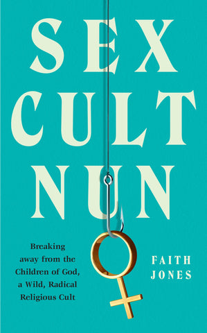 Sex Cult Nun: Growing Up In And Breaking Away From The Secretive Religious Family That Changed My Life