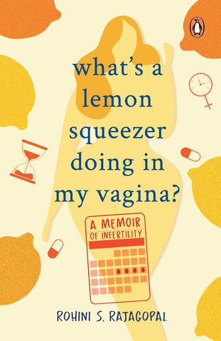 What's A Lemon Squeezer Doing In My Vagina?: A Memoir Of Infertility