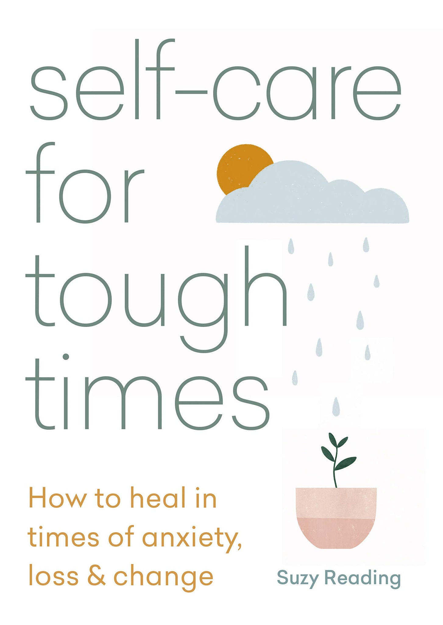 Self-Care For Tough Times: How To Heal In Times Of Anxiety, Loss And Change