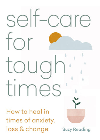 Self-Care For Tough Times: How To Heal In Times Of Anxiety, Loss And Change