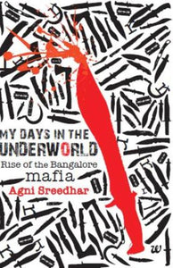 My Days In The Underworld: Rise Of The Bangalore Mafia