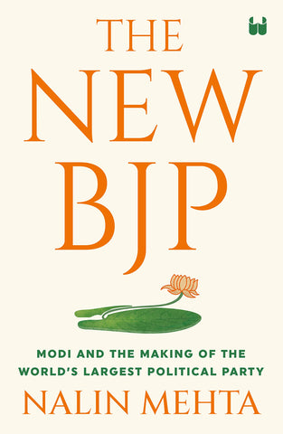 The New BJP: Modi And The Making Of The World's Largest Political Party