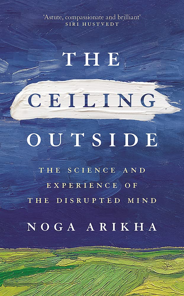 The Ceiling Outside: The Science And Experience Of The Disrupted Mind