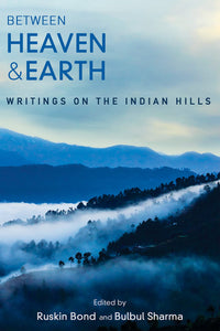 Between Heaven And Earth: Writings On The Indian Hills