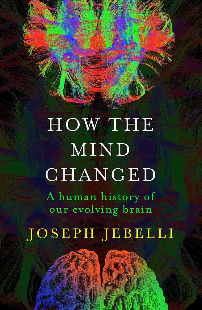 How The Mind Changed: A Human History Of Our Evolving Brain