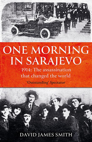 One Morning In Sarajevo: The Story Of The Assassination That Changed The World