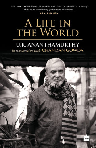 A Life In The World: U.R. Ananthamurthy In Conversation With Chandan Gowda