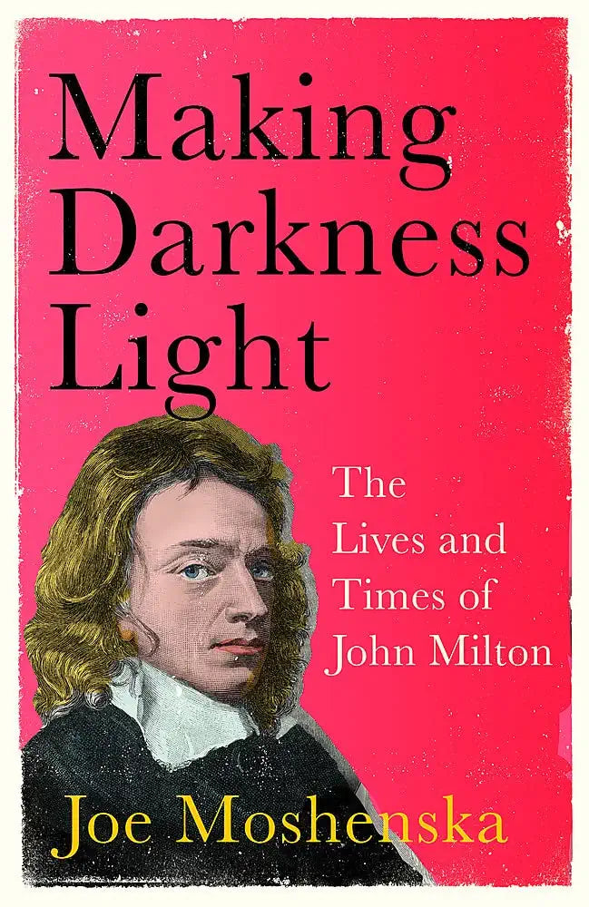 Making Darkness Light: The Lives And Times Of John Milton