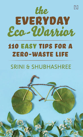 The Everyday Eco-Warrior: 110 Easy Tips For A Zero-Waste Life
