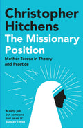 The Missionary Position: Mother Teresa In Theory And Practice