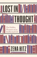Lost in Thought: The Hidden Pleasures Of An Intellectual Life