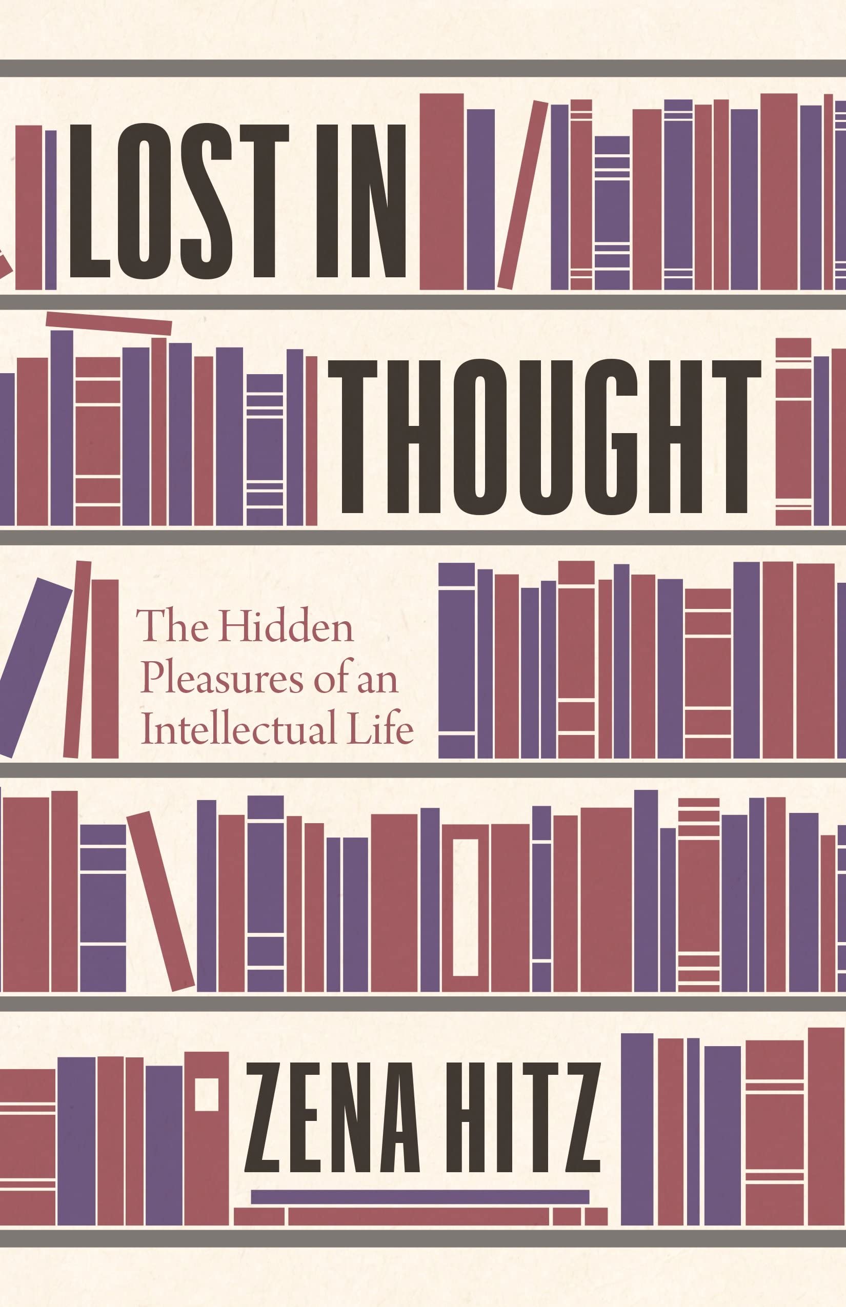 Lost in Thought: The Hidden Pleasures Of An Intellectual Life