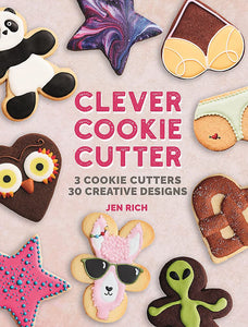 Clever Cookie Cutter: 3 Cookie Cutters, 30 Creative Designs
