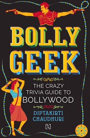 Bolly Geek: The Trivia Guide To Bollywood
