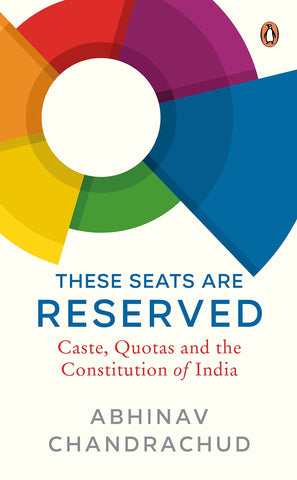 These Seats Are Reserved: Caste, Quotas And The Constitution Of India