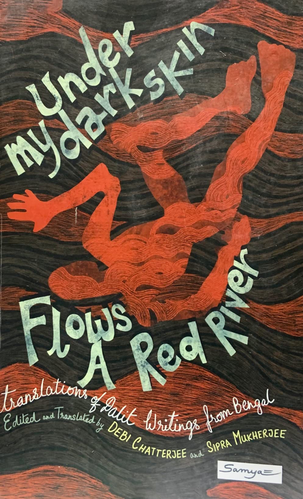 Under My Dark Skin Flows a Red River: Translations Of Dalit Writings From Bengal