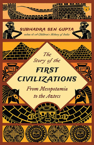 The Story Of The First Civilizations From Mesopotamia To The Aztecs
