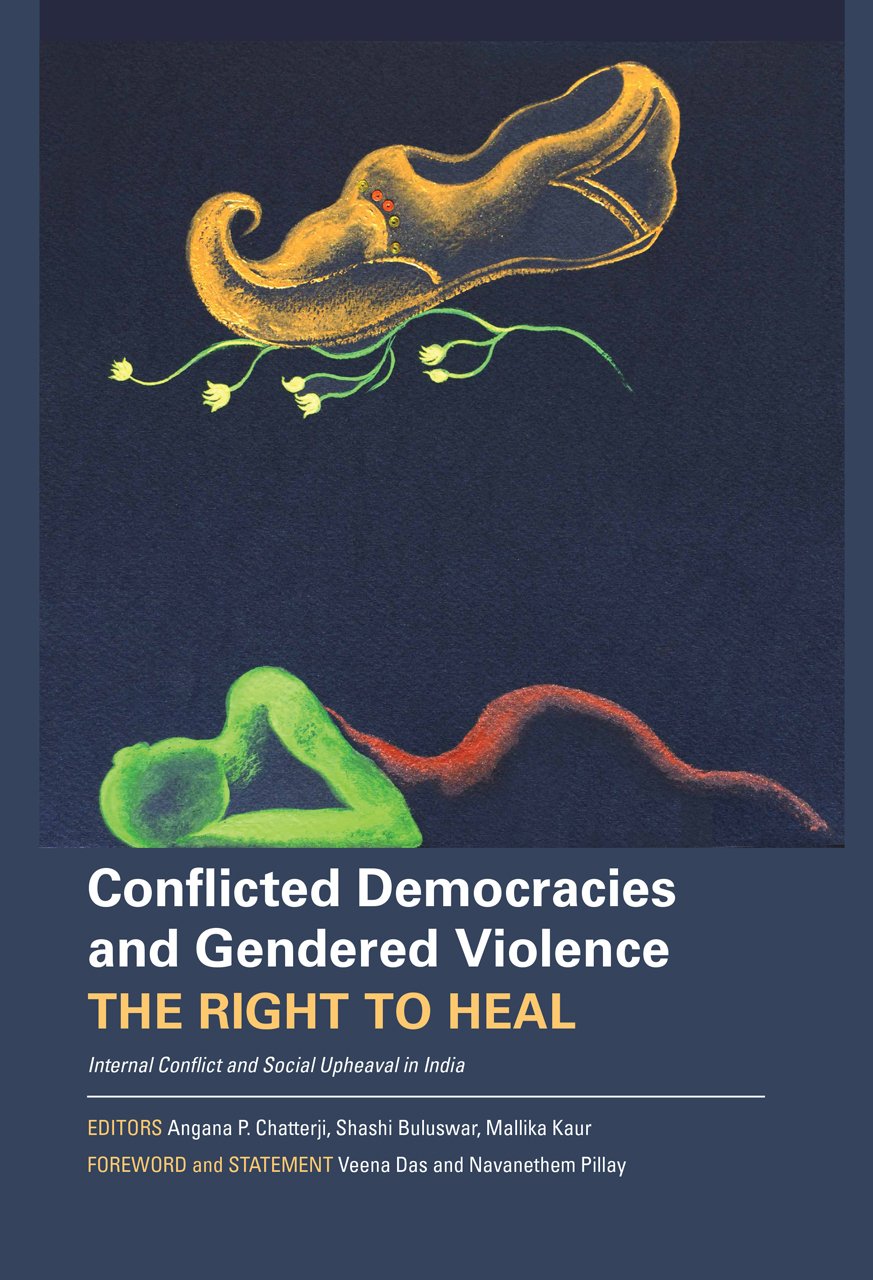 Conflicted Democracies And Gendered Violence – The Right To Heal; Internal Conflict And Social Upheaval In India