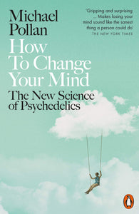How To Change Your Mind: The New Science Of Psychedelics
