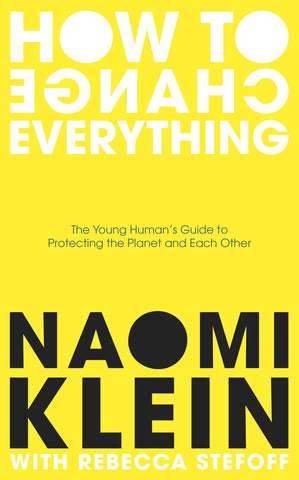 How To Change Everything: The Young Human's Guide To Protecting The Planet And Each Other