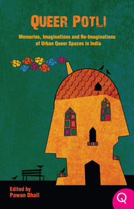 Queer Potli: Memories, Imaginations And Re-imaginations Of Urban Queer Spaces In India