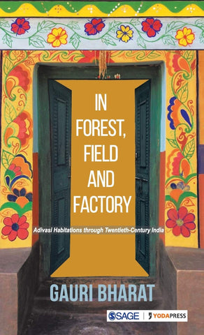 In Forest, Field And Factory: Adivasi Habitations through Twentieth Century India