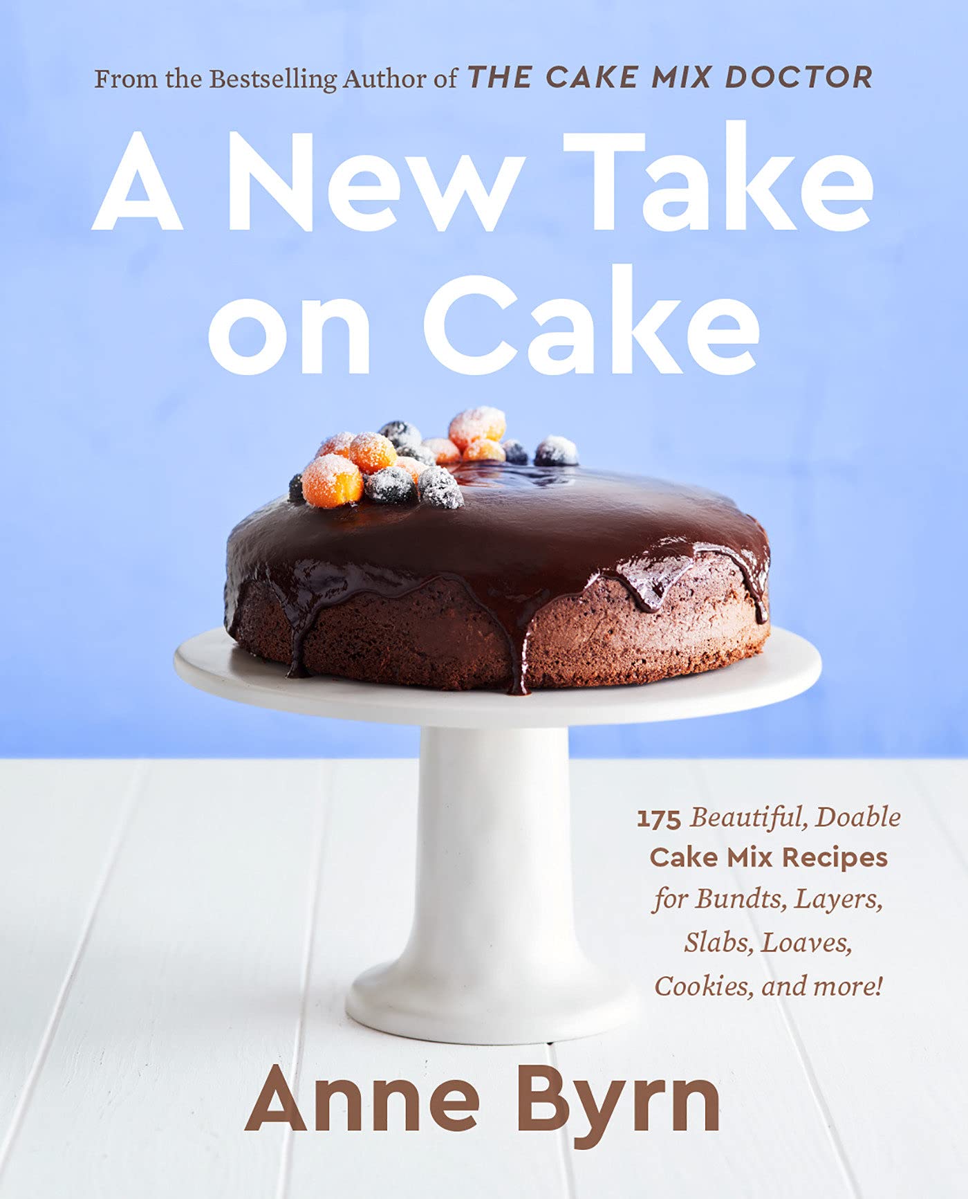 A New Take On Cake: 175 Beautiful, Doable Cake Mix Recipes For Bundts, Layers, Slabs, Loaves, Cookies, And More!