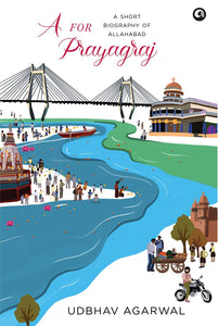 A For Prayagraj: A Short History Of Allahabad