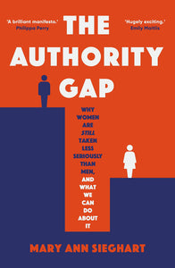 The Authority Gap: Why women Are Still Taken Less Seriously Than Men, And What We Can Do About It