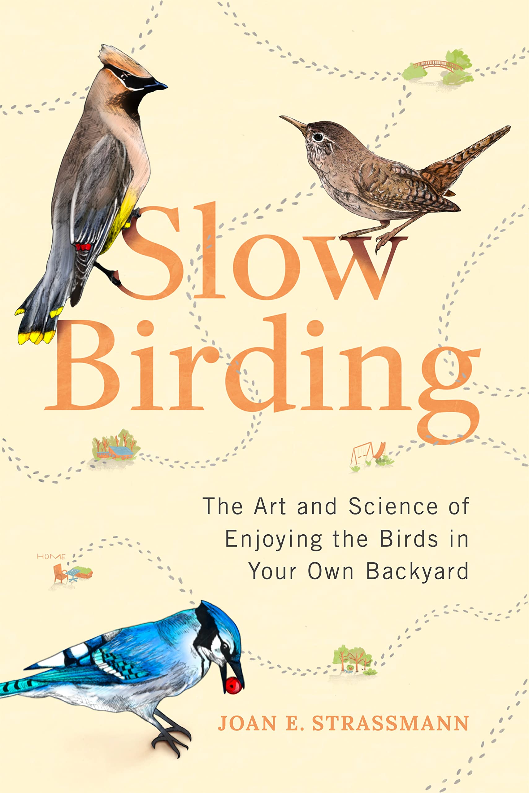 Slow Birding: The Art And Science Of Enjoying The Birds In Your Own Backyard